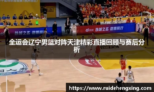 全运会辽宁男篮对阵天津精彩直播回顾与赛后分析